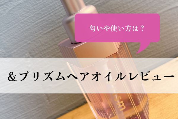 ＆プリズム・ヘアオイル・口コミ・匂い・レビュー・使い方・値段・どこに売ってる