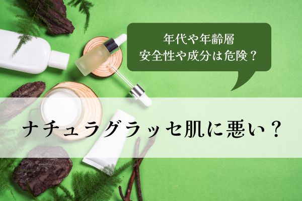 ナチュラグラッセ・肌に悪い・安全性・年代・年齢層・成分・危険