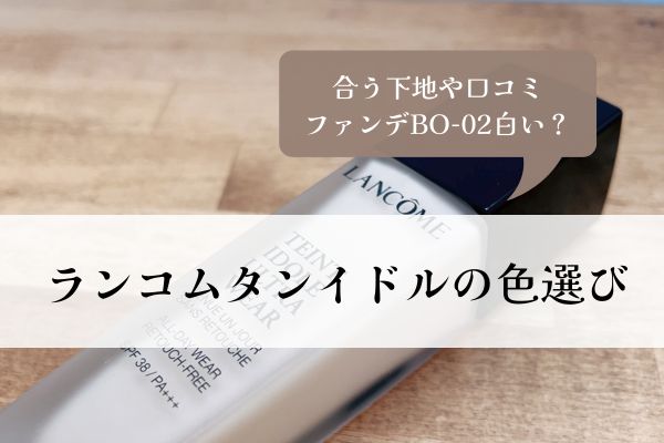 ランコム・タンイドル・色選び・合う下地・ファンデ・口コミ・BO-02白い