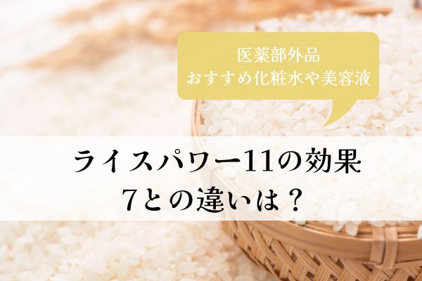 ライスパワー11・効果・7との違い・医薬部外品・おすすめ・化粧水・美容液