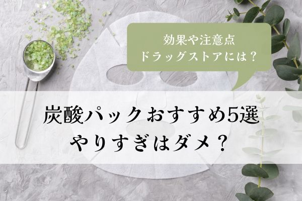 炭酸パック・やりすぎ・効果・ドラッグストア・人気・おすすめ